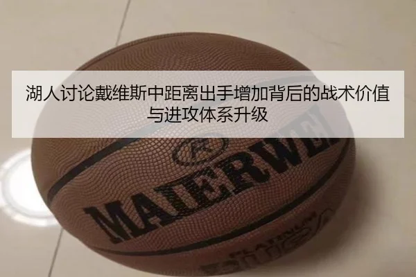 湖人讨论戴维斯中距离出手增加背后的战术价值与进攻体系升级