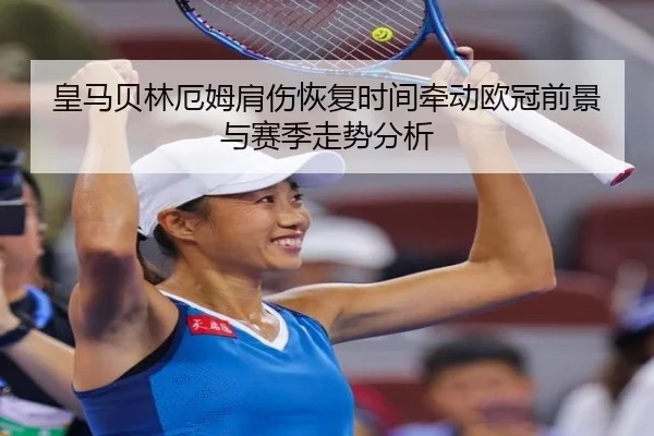 皇马贝林厄姆肩伤恢复时间牵动欧冠前景与赛季走势分析