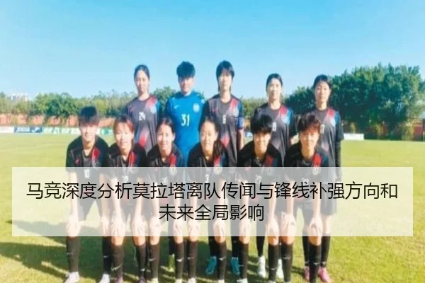 马竞深度分析莫拉塔离队传闻与锋线补强方向和未来全局影响