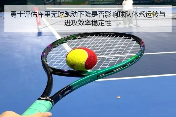 勇士评估库里无球跑动下降是否影响球队体系运转与进攻效率稳定性