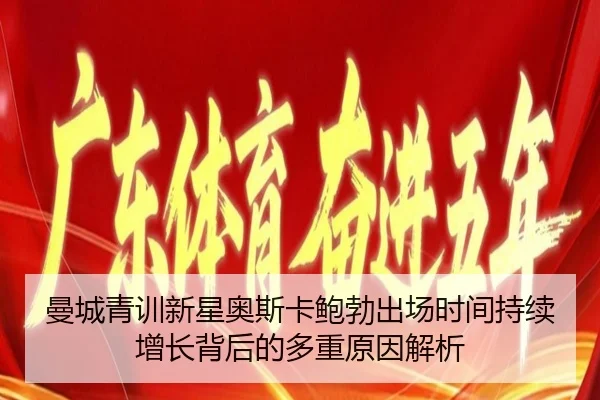 曼城青训新星奥斯卡鲍勃出场时间持续增长背后的多重原因解析