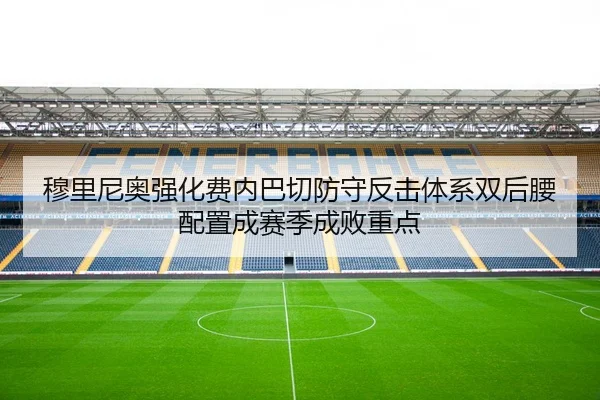 穆里尼奥强化费内巴切防守反击体系双后腰配置成赛季成败重点